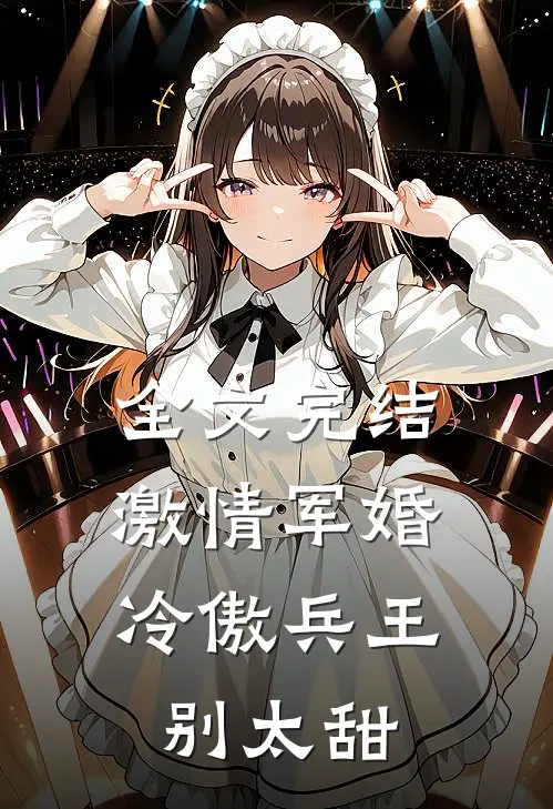 全文完结激情军婚，冷傲兵王别太甜