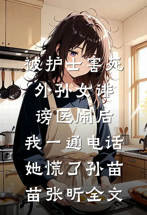 被护士害死外孙女诽谤医闹后，我一通电话她慌了孙苗苗张昕全文