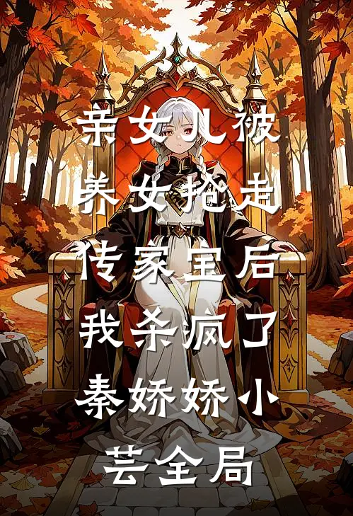亲女儿被养女抢走传家宝后，我杀疯了秦娇娇小芸全局