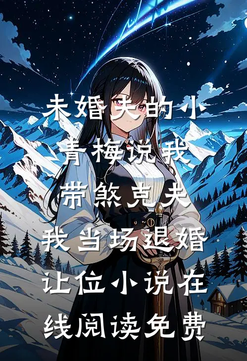 未婚夫的小青梅说我带煞克夫，我当场退婚让位小说在线阅读免费