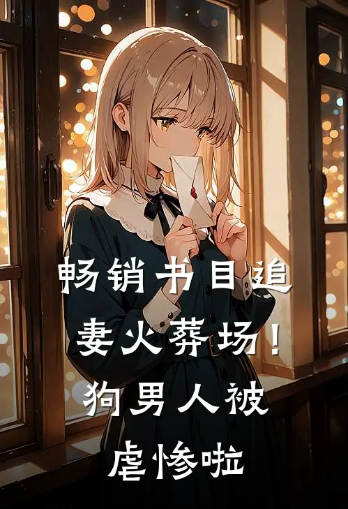 畅销书目追妻火葬场！狗男人被虐惨啦