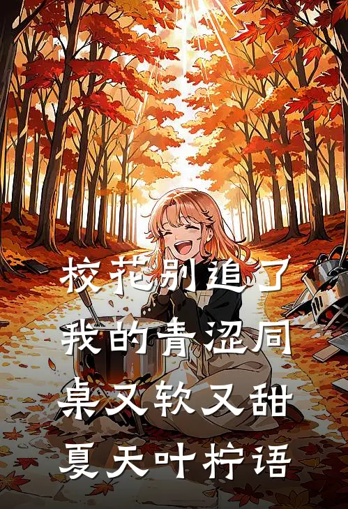 校花别追了，我的青涩同桌又软又甜夏天叶柠语