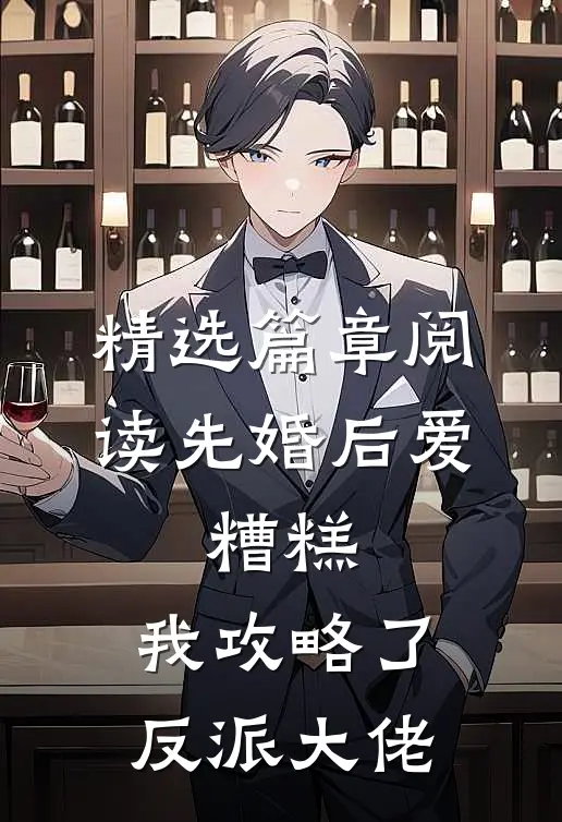 精选篇章阅读先婚后爱:糟糕，我攻略了反派大佬