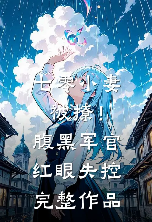 七零小妻被撩！腹黑军官红眼失控完整作品