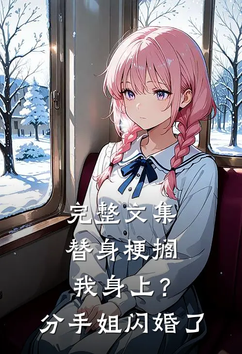 完整文集替身梗搁我身上？分手，姐闪婚了