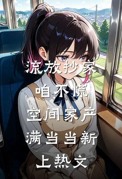 流放抄家咱不慌，空间家产满当当新上热文