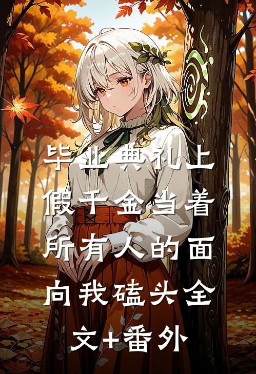 毕业典礼上，假千金当着所有人的面向我磕头全文+番外