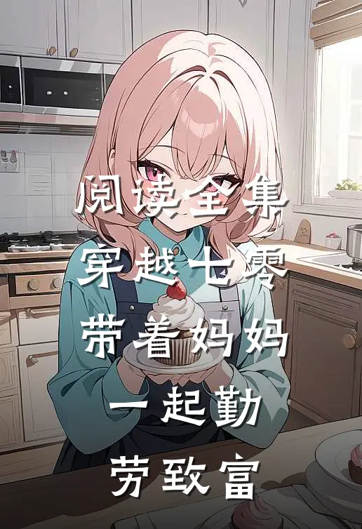 阅读全集穿越七零带着妈妈一起勤劳致富