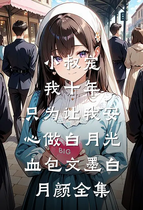 小叔宠我十年，只为让我安心做白月光血包文墨白月颜 全集