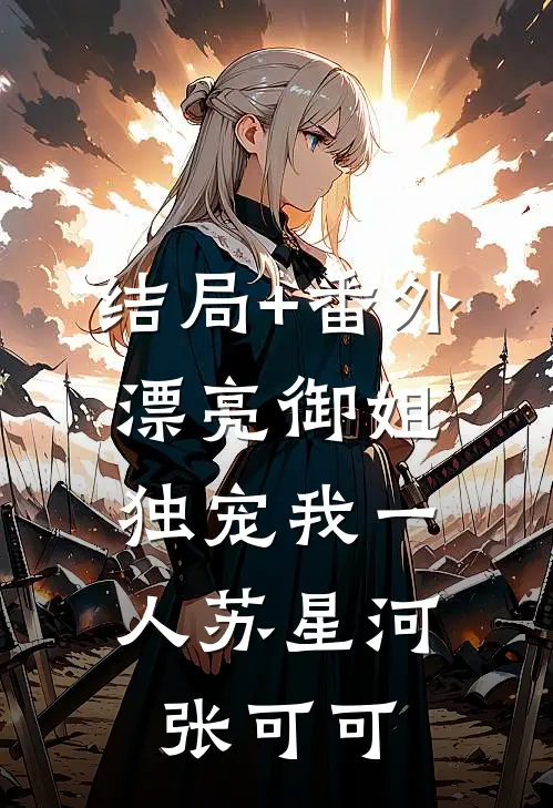 结局+番外漂亮御姐，独宠我一人苏星河张可可