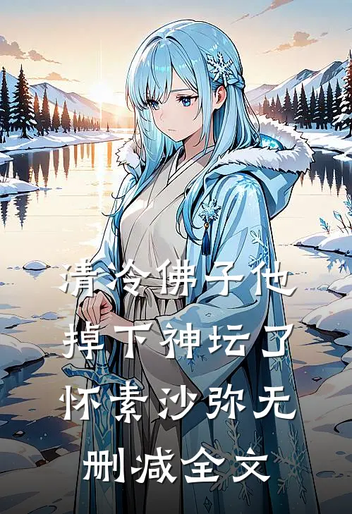 清冷佛子他掉下神坛了怀素沙弥无删减全文