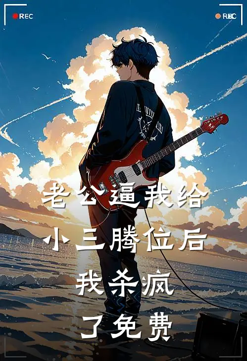 老公逼我给小三腾位后，我杀疯了免费