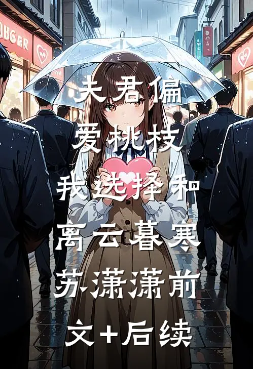 夫君偏爱桃枝，我选择和离云暮寒苏潇潇前文+后续