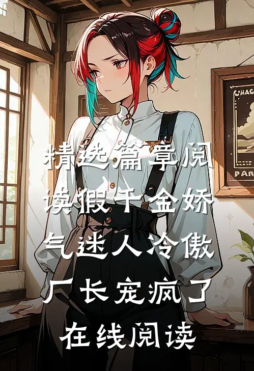 精选篇章阅读假千金娇气迷人冷傲厂长宠疯了在线阅读