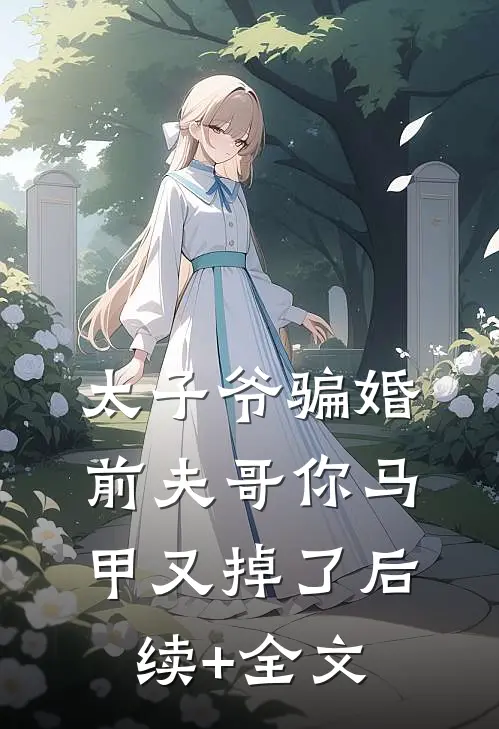 太子爷骗婚：前夫哥你马甲又掉了后续+全文