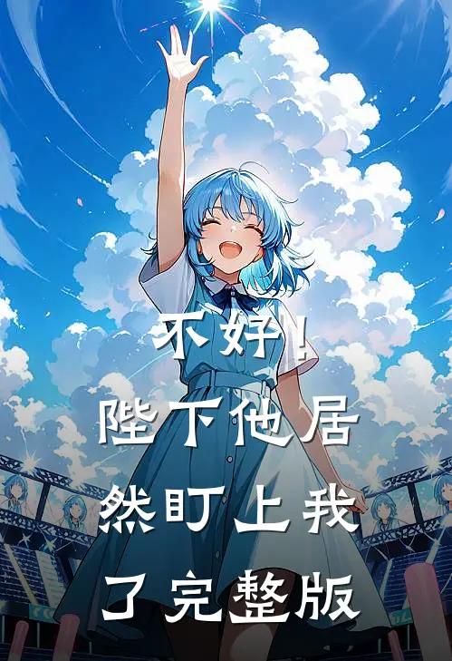 不好！陛下他居然盯上我了完整版