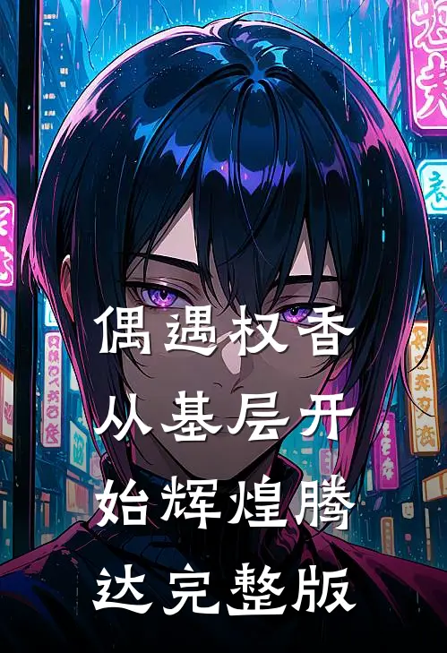 偶遇权香，从基层开始辉煌腾达完整版