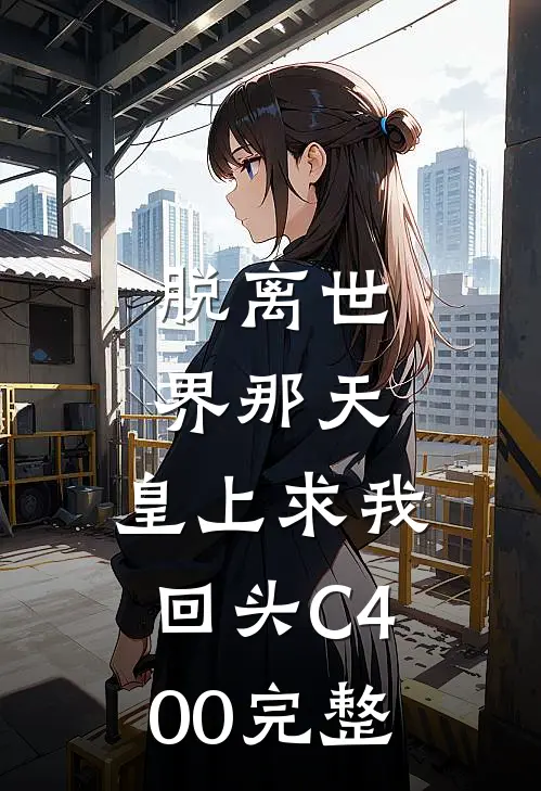 脱离世界那天，皇上求我回头C400完整