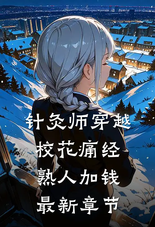 针灸师穿越：校花痛经，熟人加钱最新章节