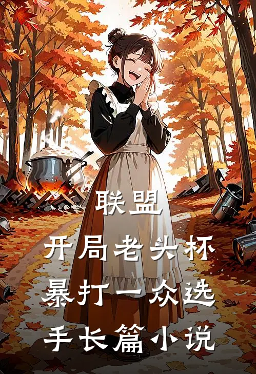 联盟：开局老头杯，暴打一众选手长篇小说