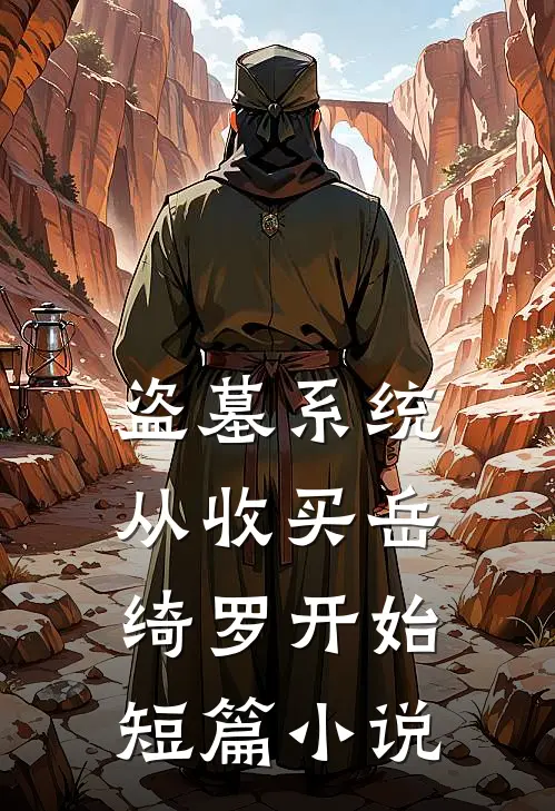 盗墓系统：从收买岳绮罗开始短篇小说