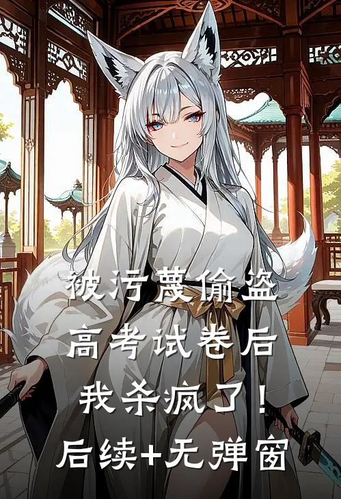 被污蔑偷盗高考试卷后，我杀疯了！后续+无弹窗