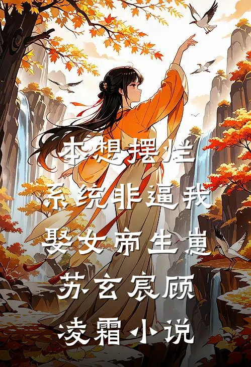 本想摆烂，系统非逼我娶女帝生崽苏玄宸顾凌霜小说