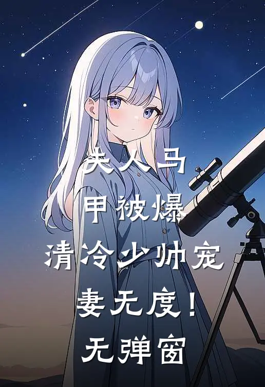 夫人马甲被爆，清冷少帅宠妻无度！无弹窗