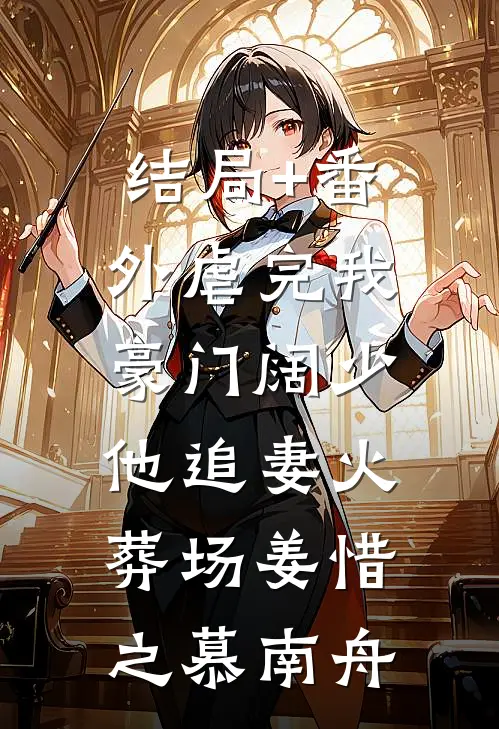 结局+番外虐完我，豪门阔少他追妻火葬场姜惜之慕南舟