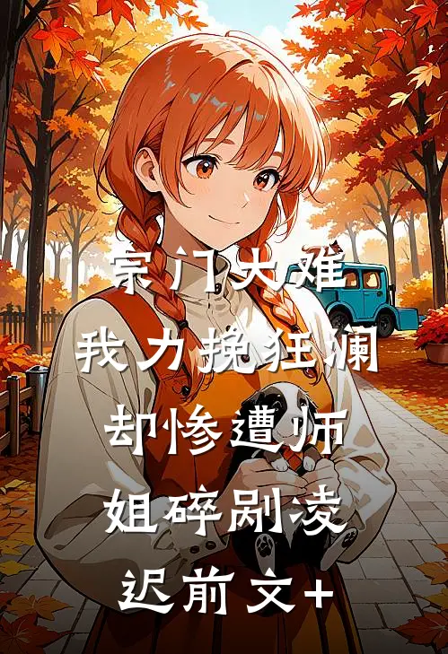 宗门大难，我力挽狂澜却惨遭师姐碎剐凌迟前文+