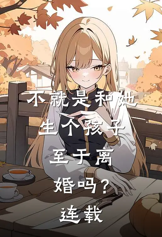 不就是和她生个孩子，至于离婚吗？连载