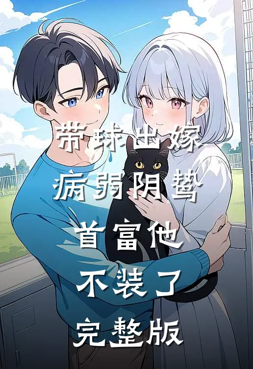带球出嫁：病弱阴鸷首富他不装了完整版