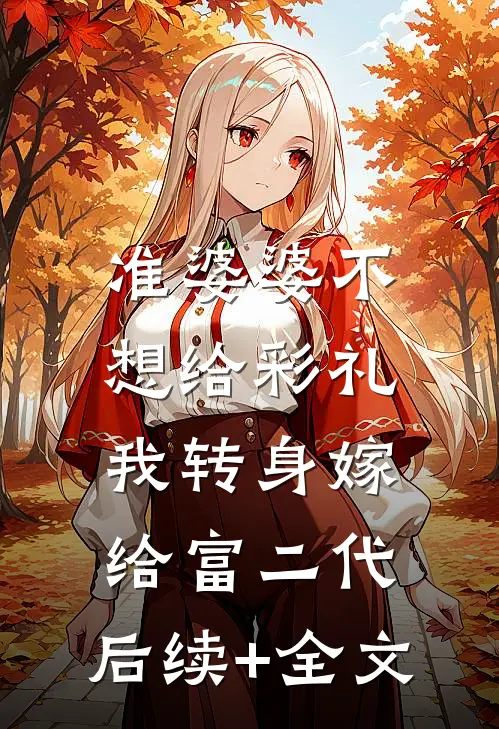 准婆婆不想给彩礼，我转身嫁给富二代: 后续+全文