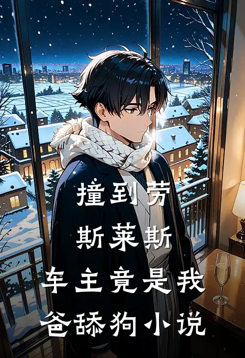 撞到劳斯莱斯，车主竟是我爸舔狗小说