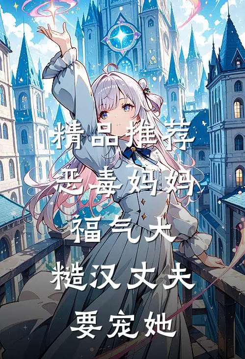 精品推荐恶毒妈妈福气大，糙汉丈夫要宠她