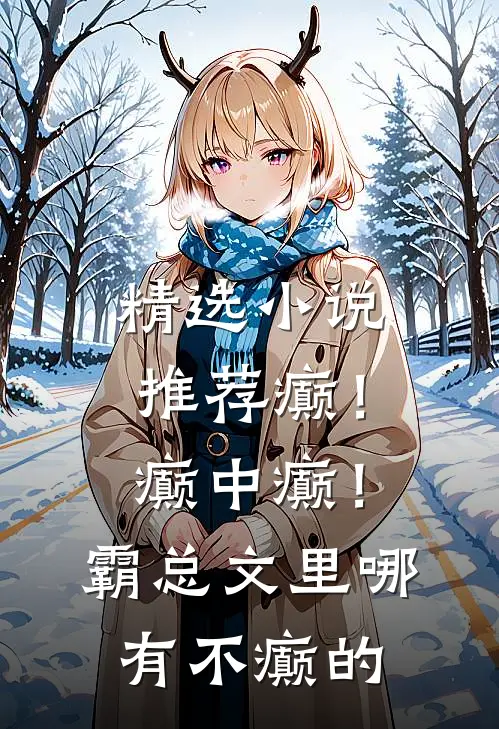 精选小说推荐癫！癫中癫！霸总文里哪有不癫的