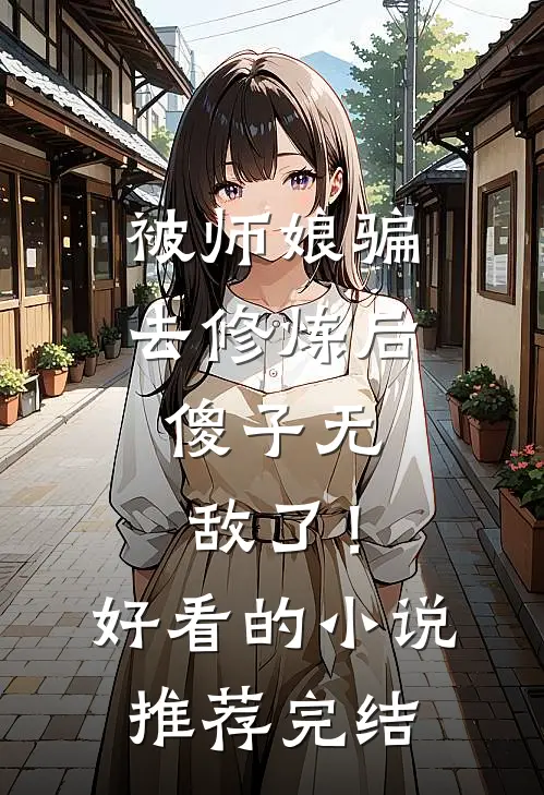 被师娘骗去修炼后，傻子无敌了！好看的小说推荐完结