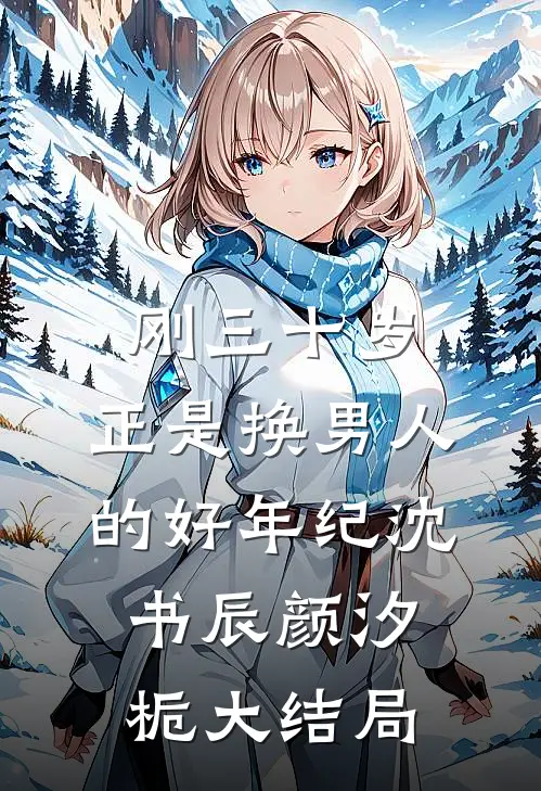 刚三十岁，正是换男人的好年纪沈书辰颜汐栀大结局