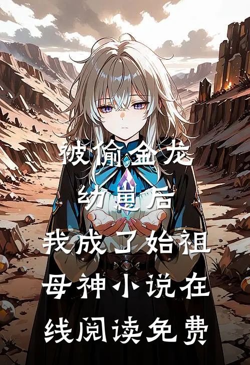 被偷金龙幼崽后，我成了始祖母神小说在线阅读免费
