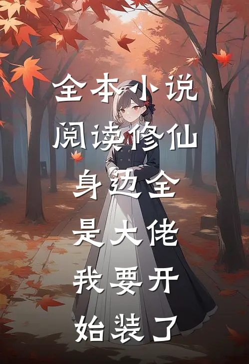 全本小说阅读修仙：身边全是大佬，我要开始装了
