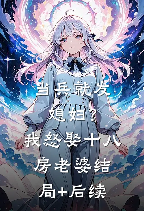 当兵就发媳妇？我怒娶十八房老婆结局+后续