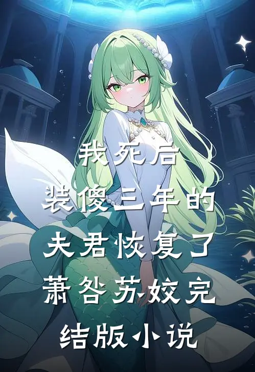 我死后，装傻三年的夫君恢复了萧咎苏姣完结版小说