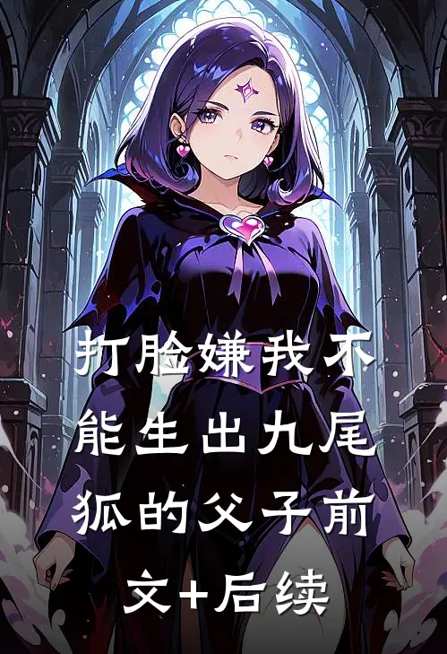 打脸嫌我不能生出九尾狐的父子前文+后续