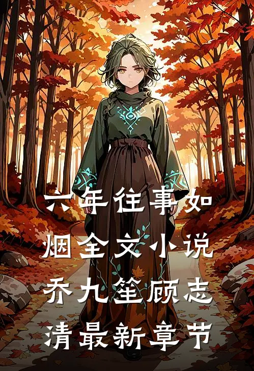 六年往事如烟全文小说乔九笙顾志清最新章节