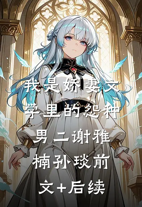 我是娇妻文学里的怨种男二谢雅楠孙琰前文+后续