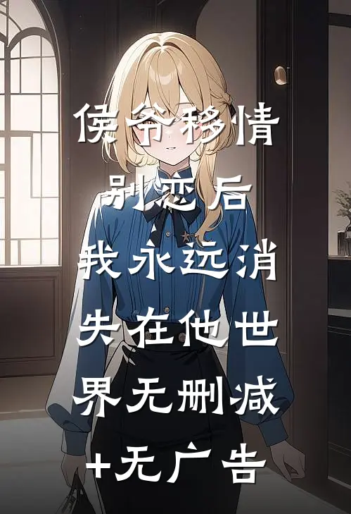侯爷移情别恋后，我永远消失在他世界无删减+无广告