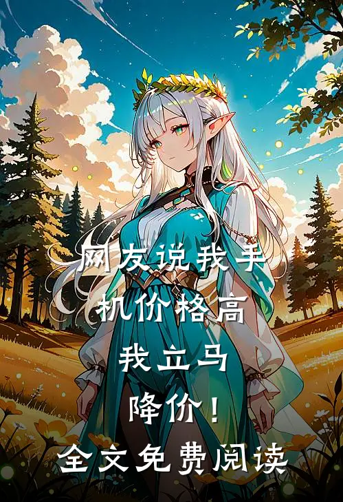网友说我手机价格高，我立马降价！全文免费阅读