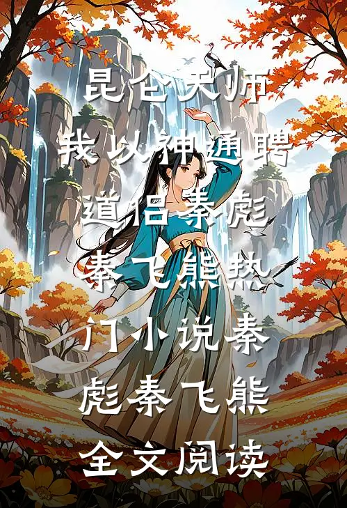 昆仑天师：我以神通聘道侣秦彪秦飞熊热门小说（秦彪秦飞熊）全文阅读