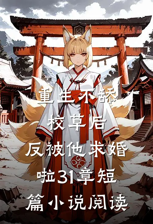 重生不舔校草后,反被他求婚啦31章短篇小说阅读