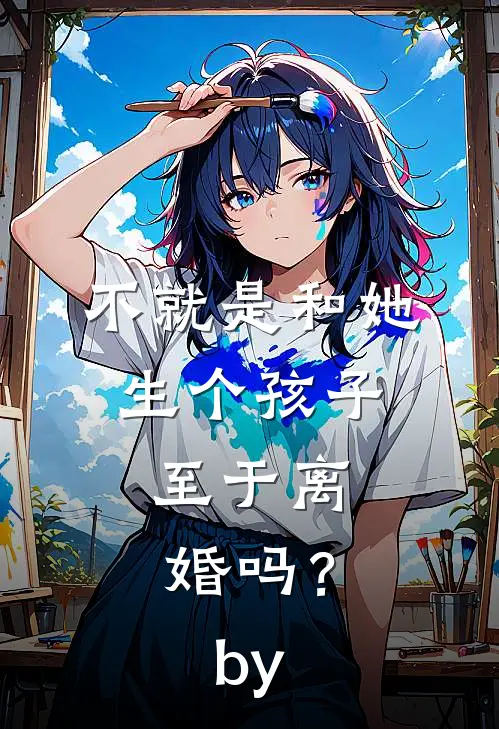 不就是和她生个孩子，至于离婚吗？by